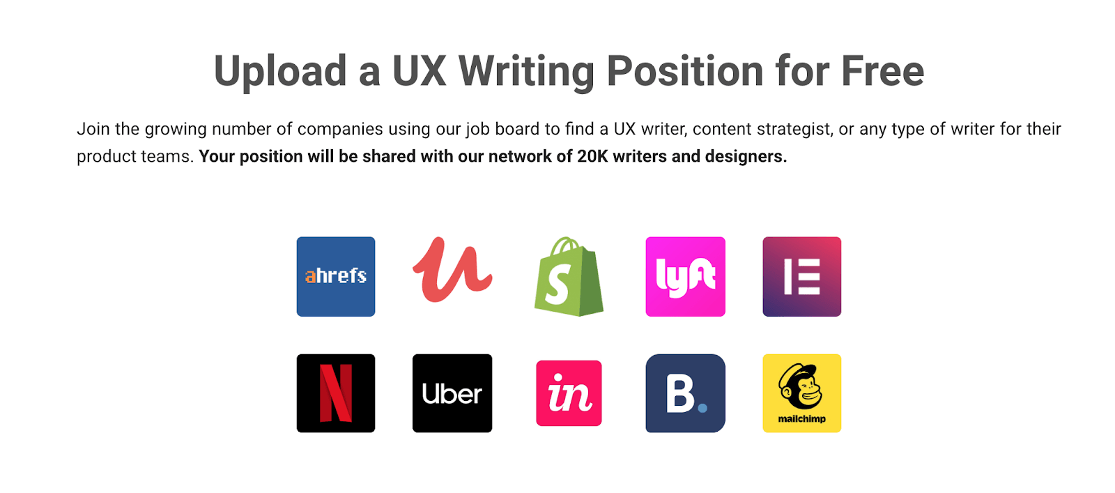Some of the brands that have are looking for UX writers on the UX Writing Hub include Ahrefs, Netflix, Uber and Shopify.